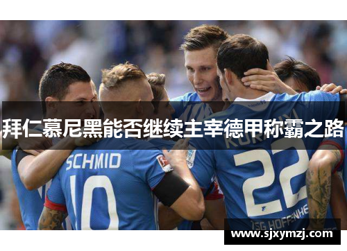 拜仁慕尼黑能否继续主宰德甲称霸之路