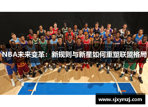 NBA未来变革:新规则与新星如何重塑联盟格局 NBA未来变革:新规则与新星如何重塑联盟格局