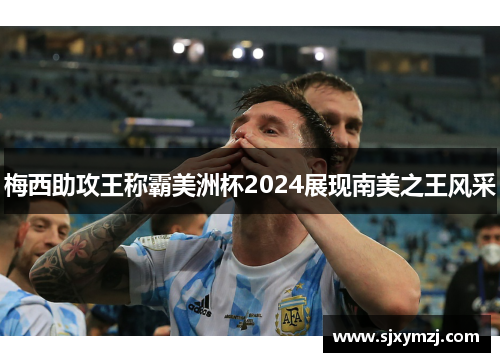 梅西助攻王称霸美洲杯2024展现南美之王风采 梅西助攻王称霸美洲杯2024展现南美之王风采