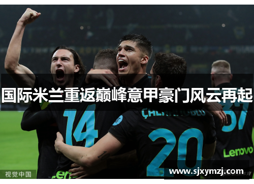 国际米兰重返巅峰意甲豪门风云再起