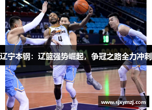 辽宁本钢：辽篮强势崛起，争冠之路全力冲刺